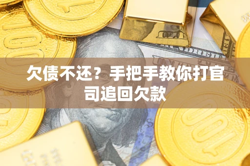 武汉欠债不还？手把手教你打官司追回欠款
