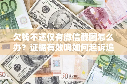 武汉欠钱不还仅有微信截图怎么办？证据有效吗如何起诉追回欠款？