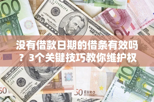 武汉没有借款日期的借条有效吗？3个关键技巧教你维护权益