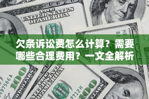 武汉欠条诉讼费怎么计算？需要哪些合理费用？一文全解析