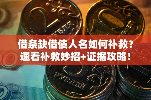 武汉借条缺借债人名如何补救？速看补救妙招+证据攻略！