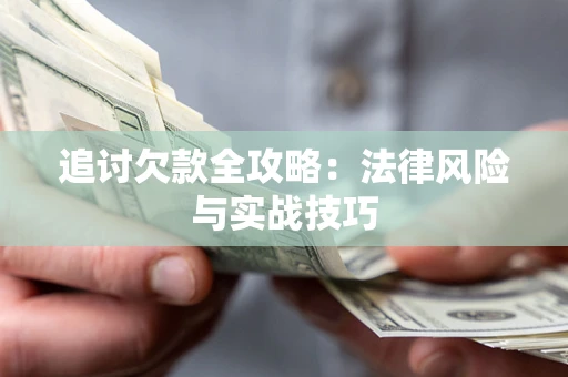武汉追讨欠款全攻略：法律风险与实战技巧