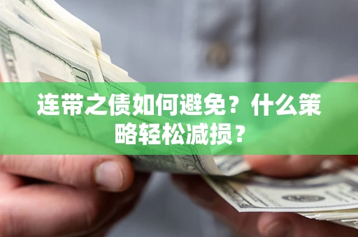 武汉连带之债如何避免？什么策略轻松减损？