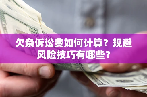 武汉欠条诉讼费如何计算？规避风险技巧有哪些？