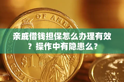 武汉亲戚借钱担保怎么办理有效？操作中有隐患么？