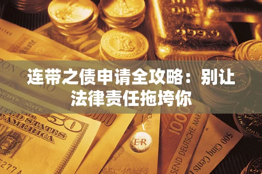 武汉连带之债申请全攻略：别让法律责任拖垮你