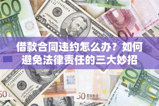 武汉借款合同违约怎么办？如何避免法律责任的三大妙招