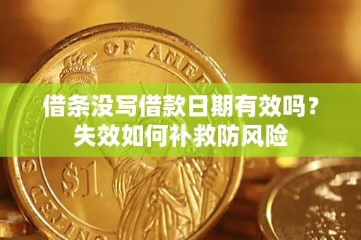 武汉借条没写借款日期有效吗？失效如何补救防风险