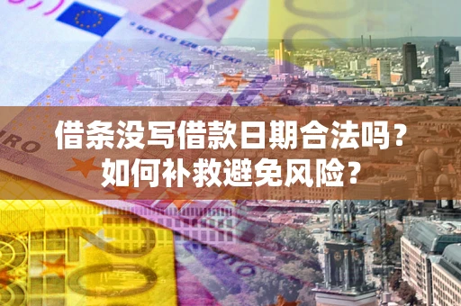 武汉借条没写借款日期合法吗？如何补救避免风险？