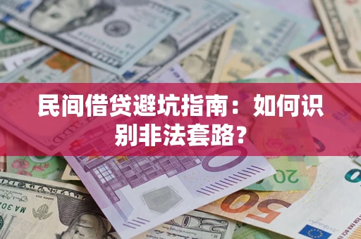 武汉民间借贷避坑指南：如何识别非法套路？