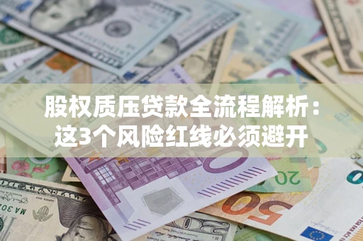 武汉股权质压贷款全流程解析：这3个风险红线必须避开