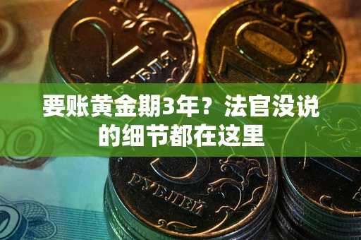 武汉要账黄金期3年？法官没说的细节都在这里