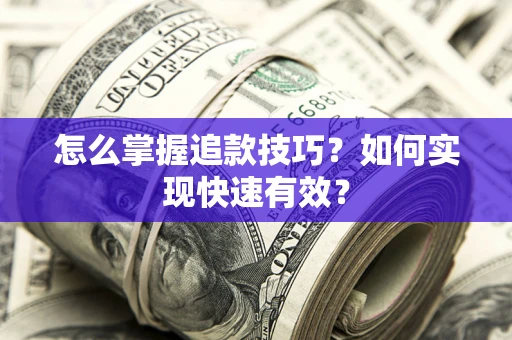 武汉怎么掌握追款技巧？如何实现快速有效？