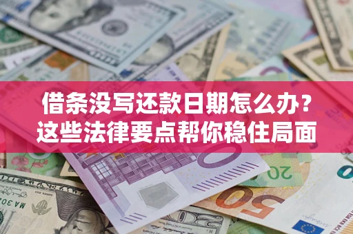 武汉借条没写还款日期怎么办？这些法律要点帮你稳住局面