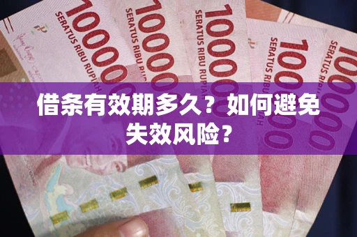 武汉借条有效期多久？如何避免失效风险？