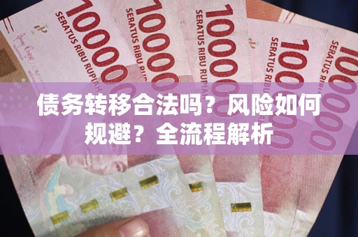 武汉债务转移合法吗？风险如何规避？全流程解析
