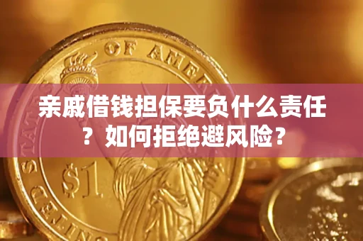 武汉亲戚借钱担保要负什么责任？如何拒绝避风险？