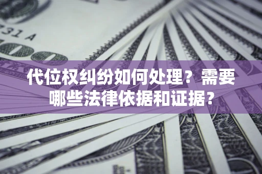 武汉代位权纠纷如何处理？需要哪些法律依据和证据？