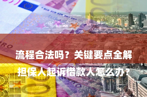 武汉

担保人起诉借款人怎么办？流程合法吗？关键要点全解析