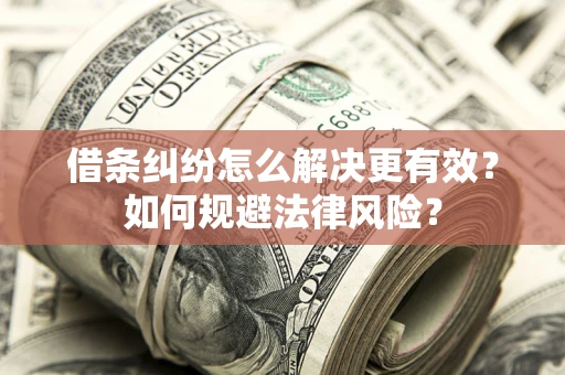 武汉借条纠纷怎么解决更有效？如何规避法律风险？
