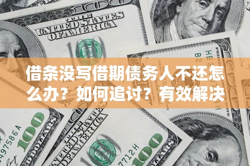 武汉借条没写借期债务人不还怎么办？如何追讨？有效解决方案！