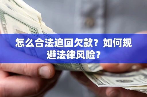 武汉怎么合法追回欠款？如何规避法律风险？