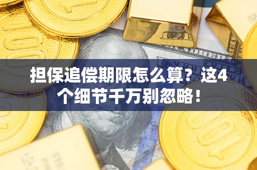 武汉担保追偿期限怎么算?这4个细节千万别忽略! 武汉担保追偿期限怎么算?这4个细节千万别忽略!
