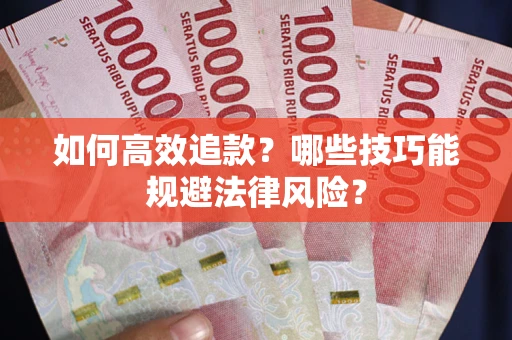 武汉如何高效追款？哪些技巧能规避法律风险？