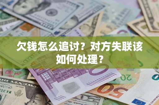 武汉欠钱怎么追讨？对方失联该如何处理？