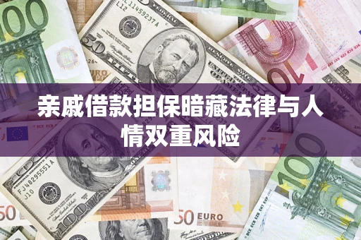 武汉亲戚借款担保暗藏法律与人情双重风险