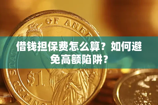 武汉借钱担保费怎么算？如何避免高额陷阱？