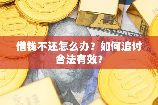 武汉借钱不还怎么办？如何追讨合法有效？