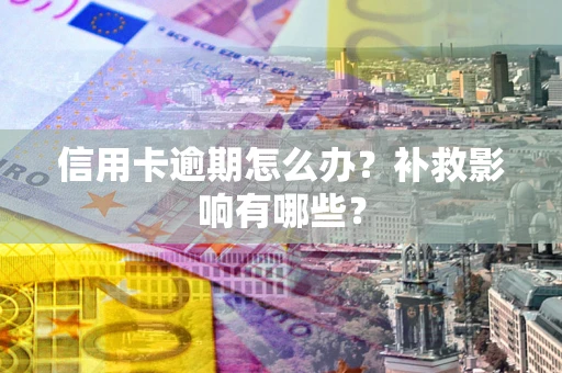 武汉信用卡逾期怎么办？补救影响有哪些？