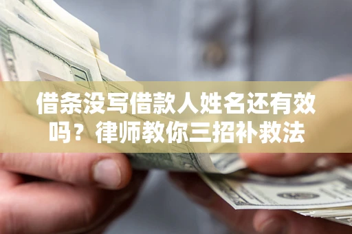 武汉借条没写借款人姓名还有效吗？律师教你三招补救法