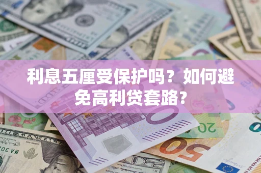 武汉利息五厘受保护吗？如何避免高利贷套路？