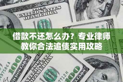 武汉借款不还怎么办？专业律师教你合法追债实用攻略