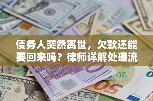 武汉债务人突然离世，欠款还能要回来吗？律师详解处理流程