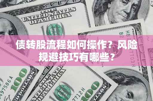 武汉债转股流程如何操作？风险规避技巧有哪些？