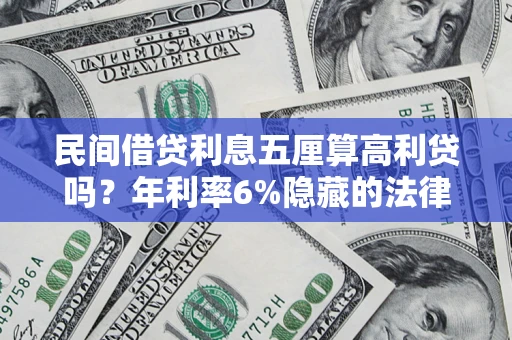 武汉民间借贷利息五厘算高利贷吗？年利率6%隐藏的法律风险全解析