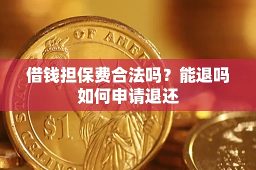 武汉借钱担保费合法吗？能退吗如何申请退还