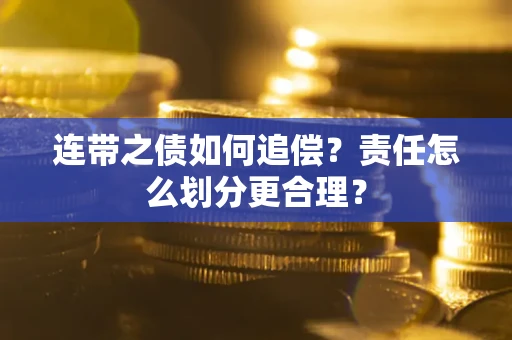 武汉连带之债如何追偿？责任怎么划分更合理？