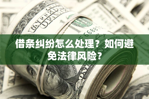 武汉借条纠纷怎么处理？如何避免法律风险？