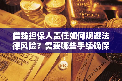 武汉借钱担保人责任如何规避法律风险？需要哪些手续确保安全？