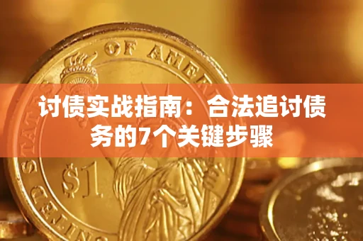 武汉讨债实战指南：合法追讨债务的7个关键步骤