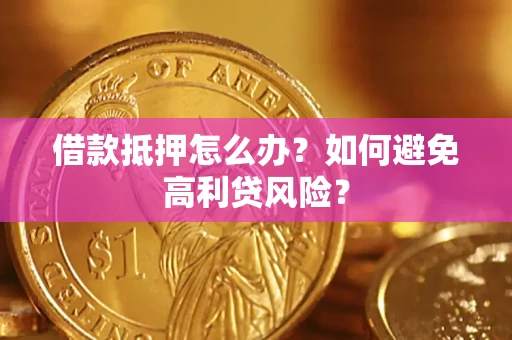 武汉借款抵押怎么办？如何避免高利贷风险？