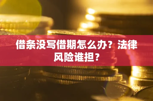 武汉借条没写借期怎么办？法律风险谁担？